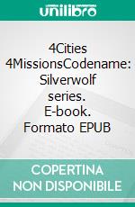 4Cities 4MissionsCodename: Silverwolf series. E-book. Formato EPUB ebook