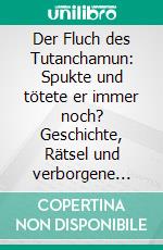 Der Fluch des Tutanchamun: Spukte und tötete er immer noch?  Geschichte, Rätsel und verborgene Geheimnisse. E-book. Formato EPUB ebook