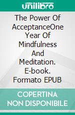 The Power Of AcceptanceOne Year Of Mindfulness And Meditation. E-book. Formato EPUB