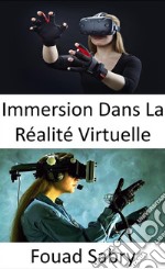 Immersion Dans La Réalité VirtuelleLa perception d&apos;être physiquement présent dans un monde non physique. E-book. Formato EPUB ebook