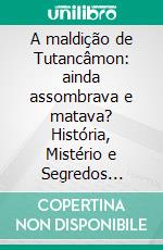 A maldição de Tutancâmon: ainda assombrava e matava?  História, Mistério e Segredos Ocultos. E-book. Formato EPUB ebook di Juliana Woodwards