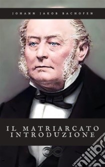 Il matriarcatoStoria e mito tra Oriente e Occidente. E-book. Formato EPUB ebook di Johann Jakob Bachofen