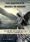 Angeli in azioneCome i puri spiriti celesti interagiscono con noi - Storie di aiuti e salvataggi angelici. E-book. Formato PDF ebook di Padre Ángel Peña