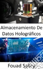 Almacenamiento De Datos HolográficosAlmacenamiento de información en medios tridimensionales mediante la manipulación de la luz desde una variedad de ángulos.. E-book. Formato EPUB ebook