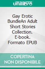 Gay Erotic BundleAn Adult Short Stories Collection. E-book. Formato EPUB ebook