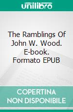 The Ramblings Of John W. Wood. E-book. Formato EPUB ebook di John W. Wood