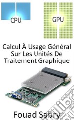 Calcul À Usage Général Sur Les Unités De Traitement GraphiqueUtilisation de l&apos;unité de traitement graphique (GPU) pour effectuer des calculs qui sont normalement effectués par le CPU. E-book. Formato EPUB ebook