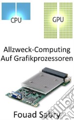 Allzweck-Computing Auf GrafikprozessorenVerwenden der Graphics Processing Unit (GPU) zum Ausführen von Berechnungen, die normalerweise von der CPU durchgeführt werden. E-book. Formato EPUB ebook