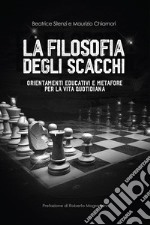 La Filosofia degli ScacchiOrientamenti Educativi e Metafore per la Vita Quotidiana. E-book. Formato EPUB ebook