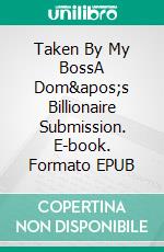 Taken By My BossA Dom's Billionaire Submission. E-book. Formato EPUB ebook di Jim Miller