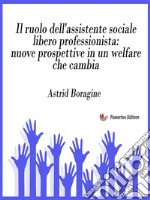 Il ruolo dell&apos;assistente sociale libero professionista: nuove prospettive in un welfare che cambia. E-book. Formato EPUB