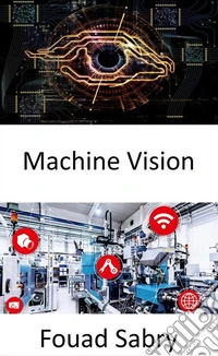 Machine VisionEnabling computers to derive meaningful information from digital images, videos and visual inputs. E-book. Formato EPUB ebook