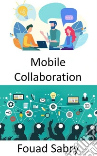 Mobile CollaborationThe workplace of the future, and the perspectives on working methods that are both mobile and collaborative. E-book. Formato EPUB ebook