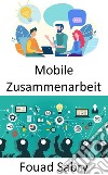 Mobile ZusammenarbeitDer Arbeitsplatz der Zukunft und die Perspektiven mobiler und kollaborativer Arbeitsweisen. E-book. Formato EPUB ebook