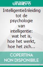 IntelligentieInleiding tot de psychologie van intelligentie: wat het is, hoe het werkt, hoe het zich ontwikkelt en hoe het ons leven kan beïnvloeden. E-book. Formato EPUB