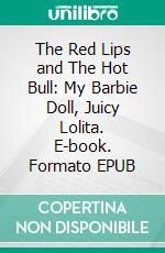 The Red Lips and The Hot Bull: My Barbie Doll, Juicy Lolita. E-book. Formato EPUB ebook di Swetlana Marina