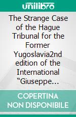 The Strange Case  of the Hague Tribunal  for the Former Yugoslavia2nd edition of the International  “Giuseppe Torre” Award. E-book. Formato EPUB ebook di George Szamuely