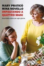 Impastando a quattro maniUna ricetta dolce per ogni giorno. E-book. Formato EPUB ebook