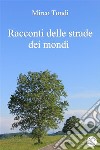 Racconti delle strade dei mondi. E-book. Formato EPUB ebook di Tondi Mirco