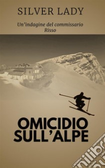 Omicidio sull'alpeIl commissario Risso. E-book. Formato EPUB ebook di Silver Lady