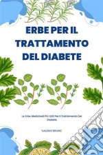 Erbe Per Il Trattamento Del DiabeteLe Erbe Medicinali Più Utili Per Il Trattamento Del Diabete. E-book. Formato EPUB ebook