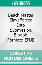 Beach Master SlaveForced Into Submission. E-book. Formato EPUB ebook di Jim Miller