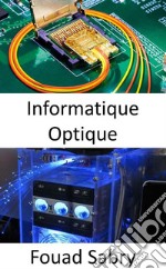 Informatique OptiqueLes processeurs photoniques révolutionnent l&apos;apprentissage automatique et promettent des vitesses de calcul ultra-rapides avec des besoins énergétiques beaucoup plus faibles. E-book. Formato EPUB ebook