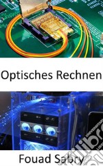 Optisches RechnenPhotonische Prozessoren revolutionieren das maschinelle Lernen und versprechen blitzschnelle Rechengeschwindigkeiten bei deutlich geringerem Energiebedarf. E-book. Formato EPUB ebook