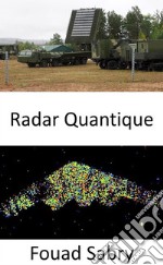 Radar QuantiqueTenir la promesse de détecter les armes furtives et d&apos;ouvrir le prochain chapitre entre la défense et l&apos;attaque dans la guerre. E-book. Formato EPUB ebook