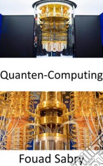 Quanten-ComputingWarum ist es so schwierig zu erklären, was es mit Quantencomputing auf sich hat?. E-book. Formato EPUB ebook di Fouad Sabry