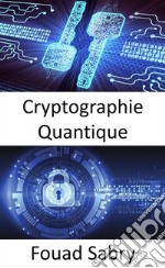 Cryptographie QuantiqueLes superpuissances mondiales sont engagées dans une course au développement d&apos;armes quantiques, qui modifieraient fondamentalement la nature des conflits. E-book. Formato EPUB ebook