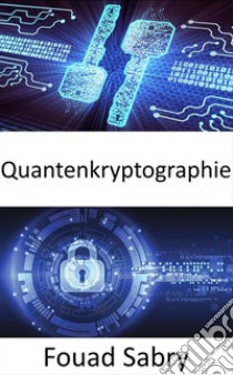 QuantenkryptographieDie Supermächte der Welt befinden sich in einem Wettlauf um die Entwicklung von Quantenwaffen, die die Natur von Konflikten grundlegend verändern würden. E-book. Formato EPUB ebook di Fouad Sabry