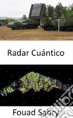 Radar CuánticoManteniendo la promesa de detectar armas sigilosas y pasar al siguiente capítulo entre la defensa y la ofensiva en la guerra.. E-book. Formato EPUB ebook