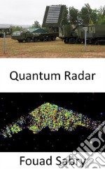 Quantum RadarHolding the promise of detecting stealth weapons, and bring on the next next chapter between defense and offense in warfare. E-book. Formato EPUB ebook