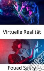 Virtuelle RealitätBringen Sie das Konzept der erweiterten Realität auf die nächste Stufe, indem Sie eine vollständig computergenerierte Simulation einer anderen Welt erstellen. E-book. Formato EPUB ebook