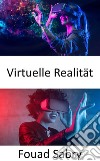 Virtuelle RealitätBringen Sie das Konzept der erweiterten Realität auf die nächste Stufe, indem Sie eine vollständig computergenerierte Simulation einer anderen Welt erstellen. E-book. Formato EPUB ebook