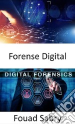 Forense DigitalCómo el análisis forense digital está ayudando a llevar el trabajo de investigación de la escena del crimen al mundo real. E-book. Formato EPUB ebook