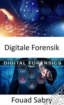 Digitale ForensikWie die digitale Forensik dazu beiträgt, die Arbeit der Tatortermittlung in die reale Welt zu bringen. E-book. Formato EPUB ebook di Fouad Sabry