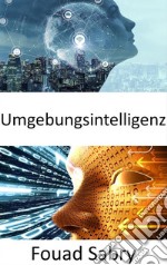 UmgebungsintelligenzDie dunklen Räume erhellen und die Fortschritte in der künstlichen allgemeinen Intelligenz beschleunigen. E-book. Formato EPUB ebook