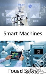 Smart MachinesBridging the gap between the industrial internet of things and the fourth industrial revolution. E-book. Formato EPUB ebook