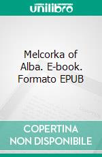 Melcorka of Alba. E-book. Formato EPUB ebook di Malcolm Archibald