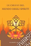 Le Chiavi Del Mondo Degli SpiritiUn Manuale Facile Da Usare Per Contattare Gli Spiriti Guida. E-book. Formato EPUB ebook