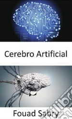 Cerebro ArtificialDar a los robots la inteligencia para tareas complejas. E-book. Formato EPUB ebook