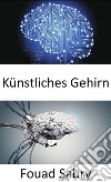 Künstliches GehirnDen Robotern die Intelligenz für komplexe Aufgaben geben. E-book. Formato EPUB ebook