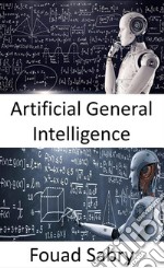 Artificial General IntelligenceMachines may eventually be as clever as humans, and possibly even smarter, but the game is still far from over. E-book. Formato EPUB ebook