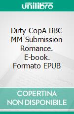 Dirty CopA BBC MM Submission Romance. E-book. Formato EPUB ebook di Jim Miller