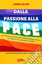 Dalla Passione alla Pace (Tradotto)Sette lezioni di uno dei più grandi motivatori del Nuovo Pensiero per sradicare i vizi e raggiungere l’armonia. E-book. Formato PDF ebook