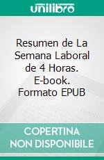 Resumen de La Semana Laboral de 4 Horas. E-book. Formato EPUB ebook