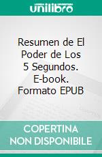 Resumen de El Poder de Los 5 Segundos. E-book. Formato EPUB