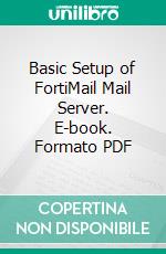 Basic Setup of FortiMail Mail Server. E-book. Formato PDF ebook